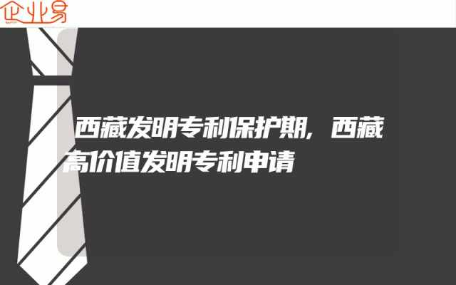 西藏发明专利保护期,西藏高价值发明专利申请