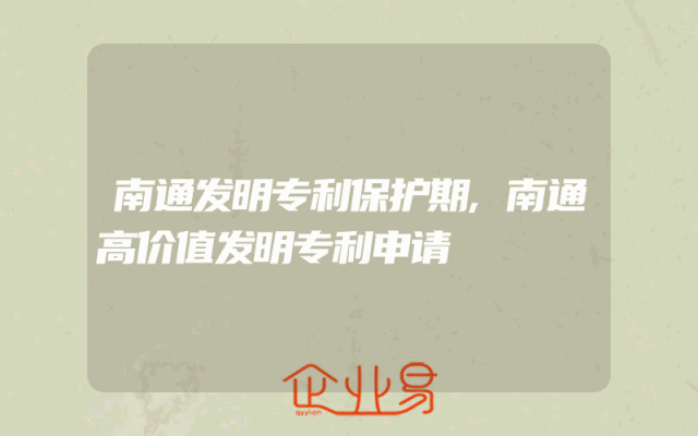 南通发明专利保护期,南通高价值发明专利申请