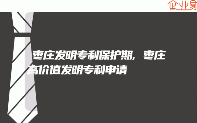 枣庄发明专利保护期,枣庄高价值发明专利申请