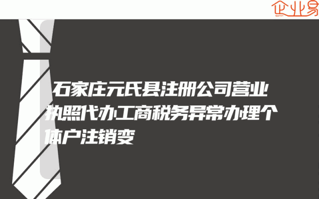 石家庄元氏县注册公司营业执照代办工商税务异常办理个体户注销变