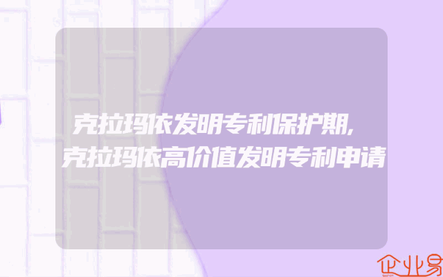 克拉玛依发明专利保护期,克拉玛依高价值发明专利申请