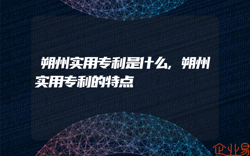 朔州实用专利是什么,朔州实用专利的特点