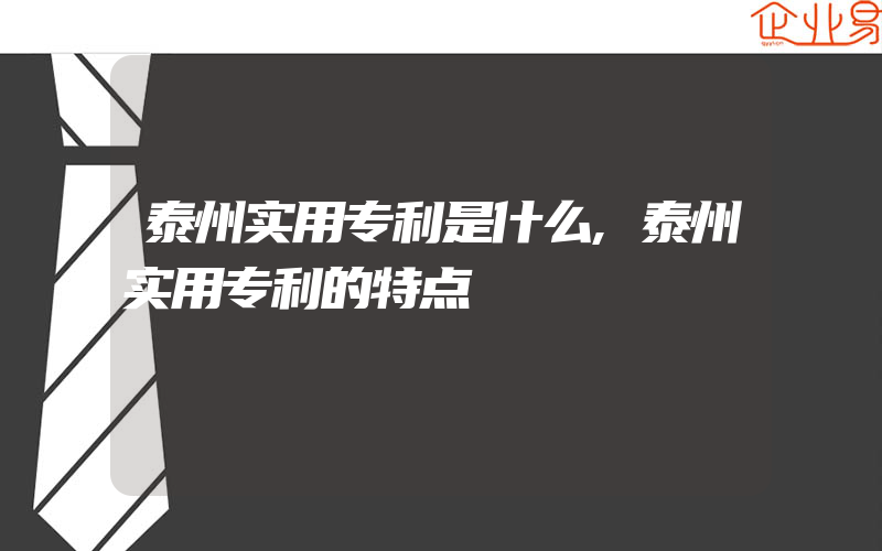 泰州实用专利是什么,泰州实用专利的特点