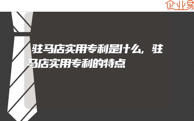 驻马店实用专利是什么,驻马店实用专利的特点