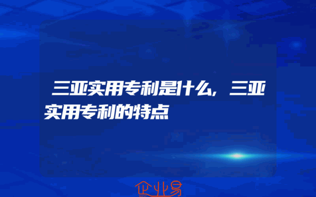 三亚实用专利是什么,三亚实用专利的特点