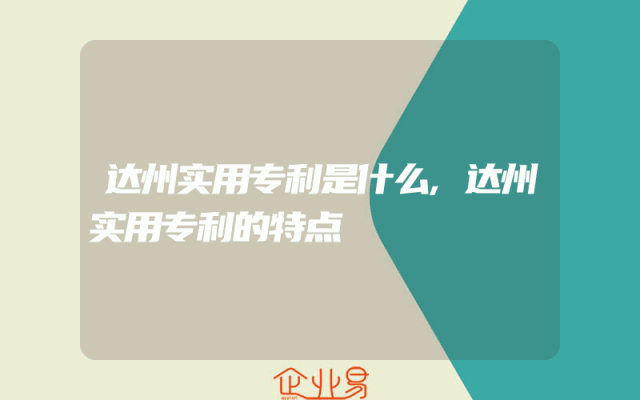 达州实用专利是什么,达州实用专利的特点