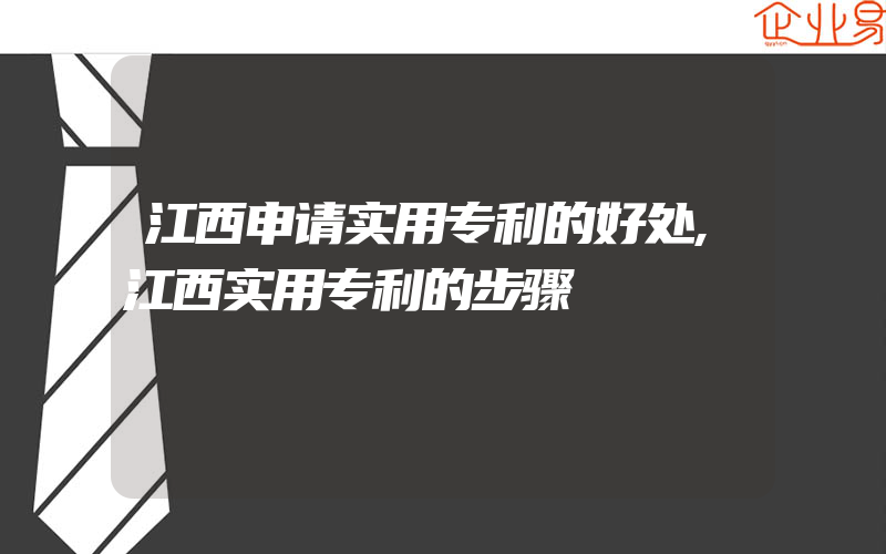 江西申请实用专利的好处,江西实用专利的步骤