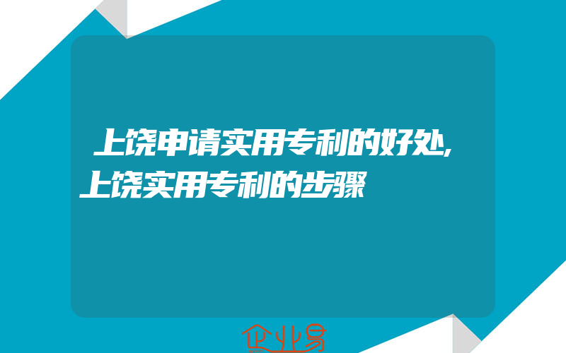 上饶申请实用专利的好处,上饶实用专利的步骤