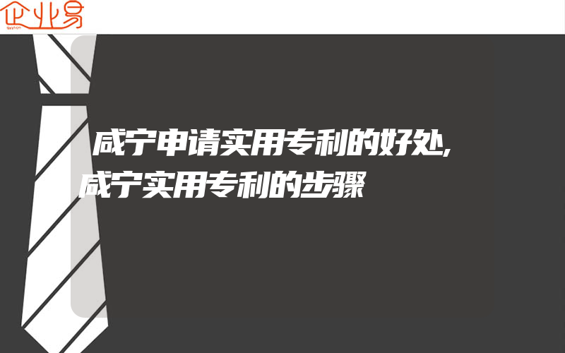 咸宁申请实用专利的好处,咸宁实用专利的步骤