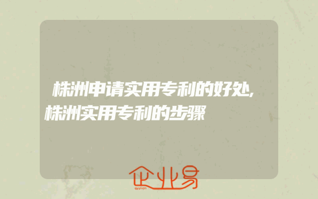 株洲申请实用专利的好处,株洲实用专利的步骤