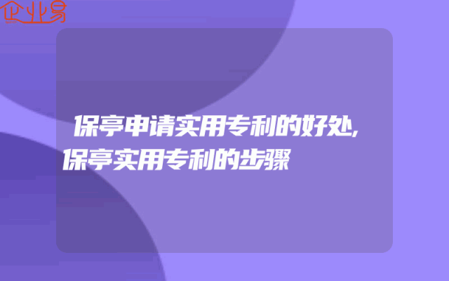 保亭申请实用专利的好处,保亭实用专利的步骤