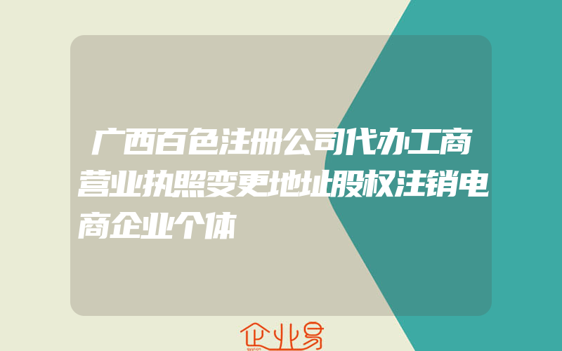 广西百色注册公司代办工商营业执照变更地址股权注销电商企业个体