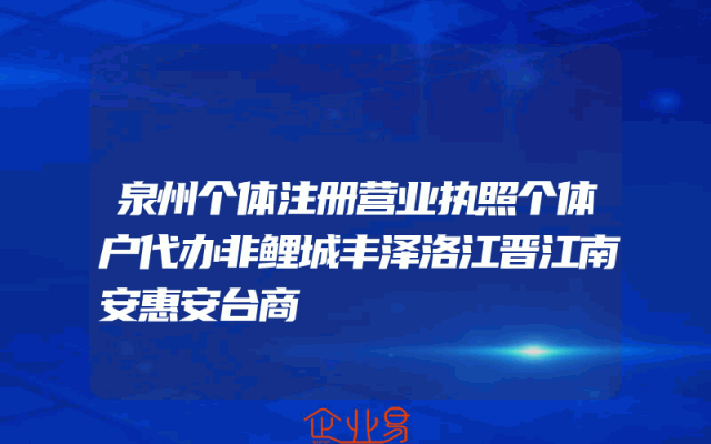 泉州个体注册营业执照个体户代办非鲤城丰泽洛江晋江南安惠安台商