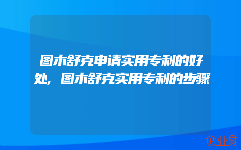 图木舒克申请实用专利的好处,图木舒克实用专利的步骤