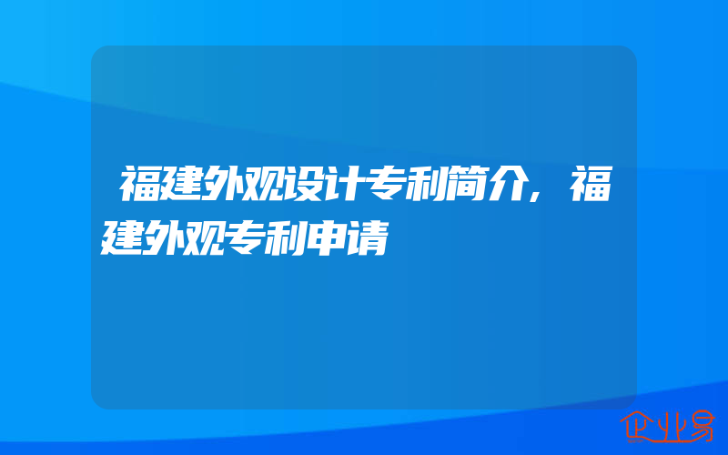 福建外观设计专利简介,福建外观专利申请