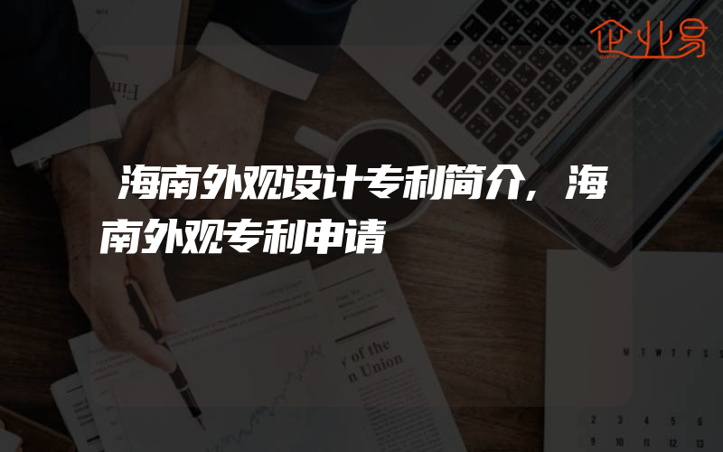 海南外观设计专利简介,海南外观专利申请