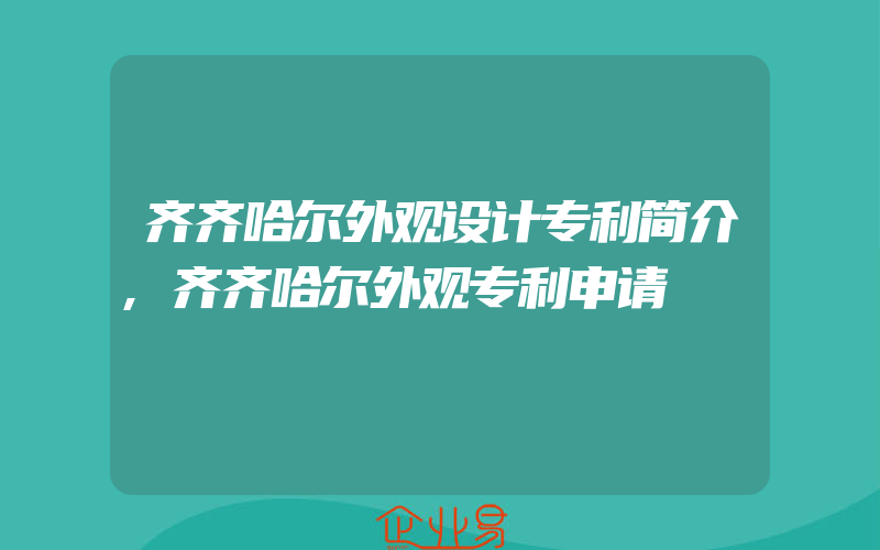 齐齐哈尔外观设计专利简介,齐齐哈尔外观专利申请