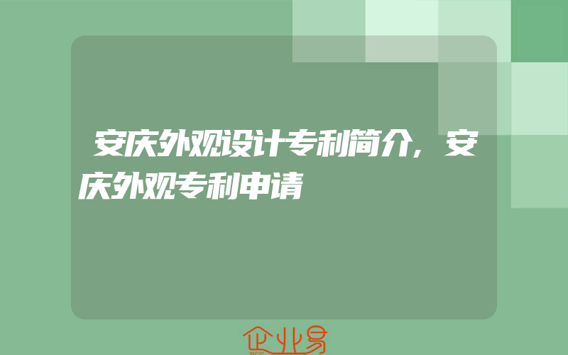 安庆外观设计专利简介,安庆外观专利申请