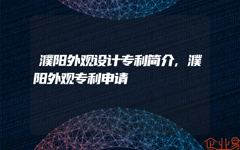 濮阳外观设计专利简介,濮阳外观专利申请