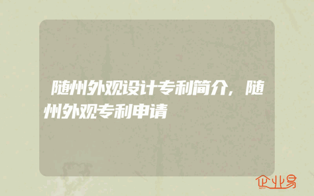 随州外观设计专利简介,随州外观专利申请