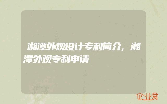 湘潭外观设计专利简介,湘潭外观专利申请