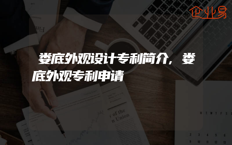 娄底外观设计专利简介,娄底外观专利申请