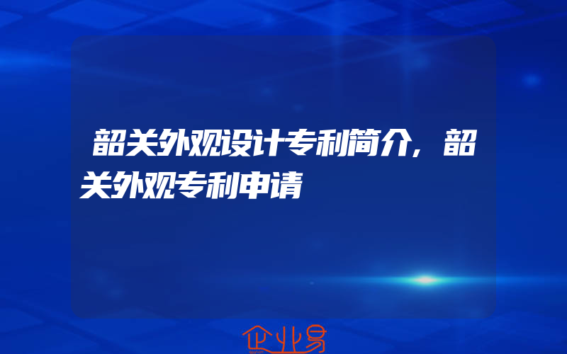 韶关外观设计专利简介,韶关外观专利申请