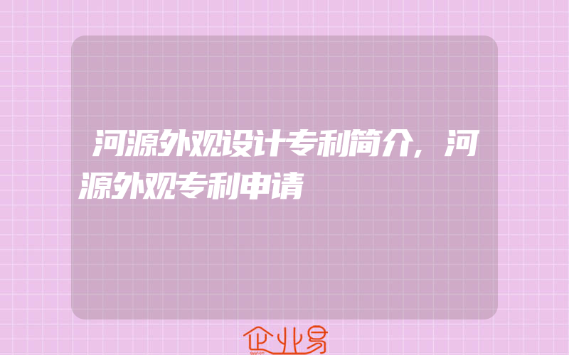 河源外观设计专利简介,河源外观专利申请