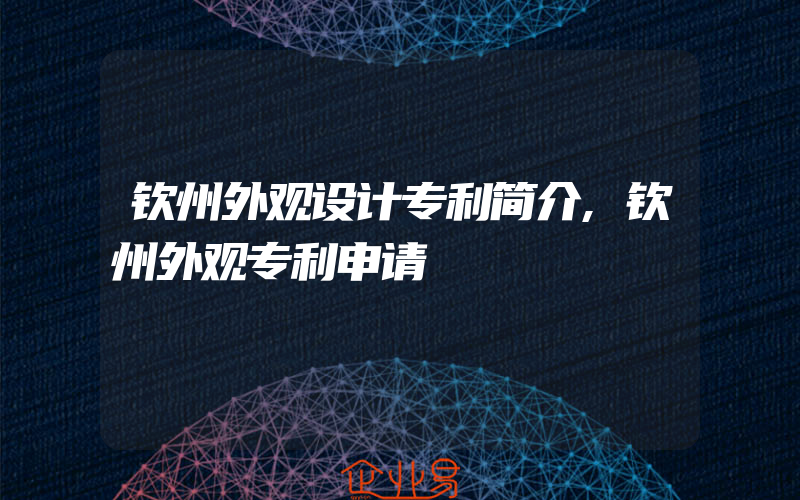 钦州外观设计专利简介,钦州外观专利申请