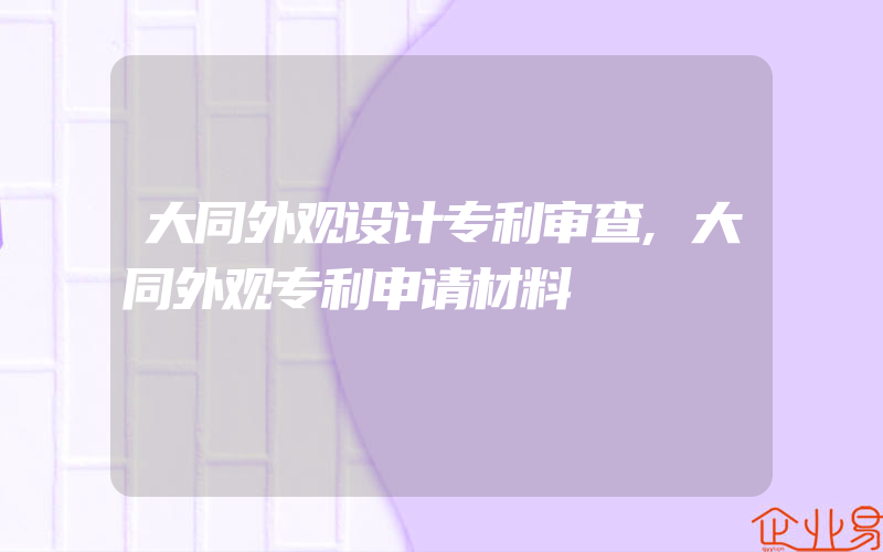 大同外观设计专利审查,大同外观专利申请材料