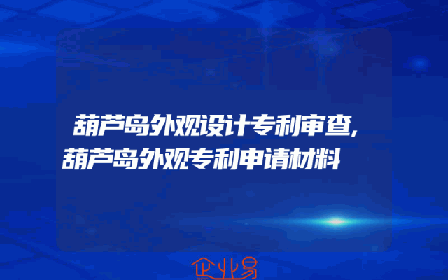 葫芦岛外观设计专利审查,葫芦岛外观专利申请材料