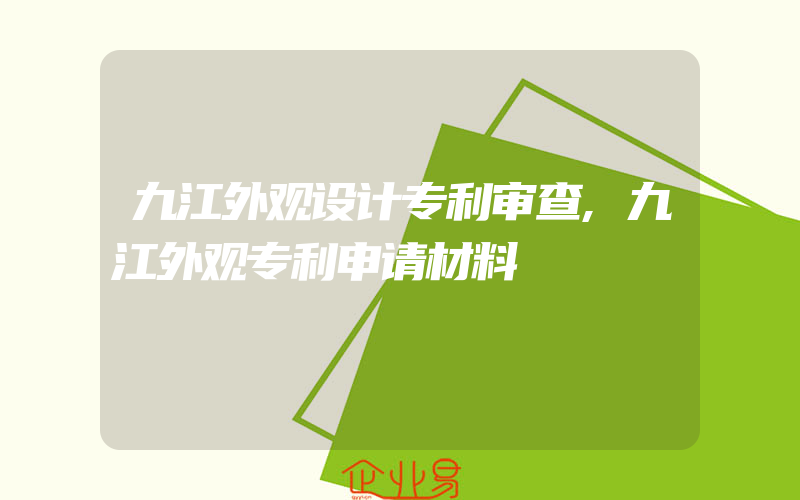 九江外观设计专利审查,九江外观专利申请材料