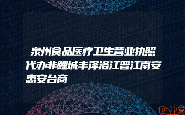 泉州食品医疗卫生营业执照代办非鲤城丰泽洛江晋江南安惠安台商