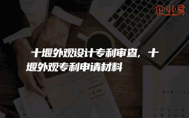 十堰外观设计专利审查,十堰外观专利申请材料