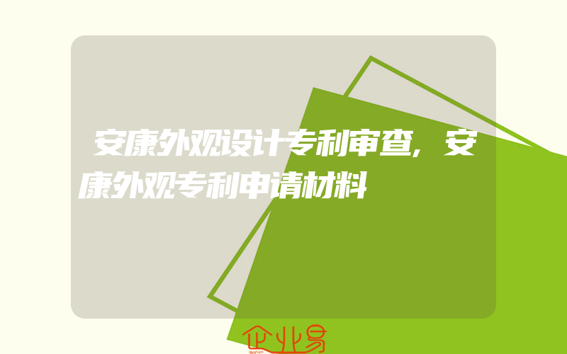 安康外观设计专利审查,安康外观专利申请材料