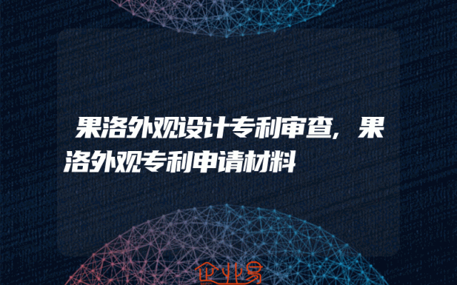 果洛外观设计专利审查,果洛外观专利申请材料