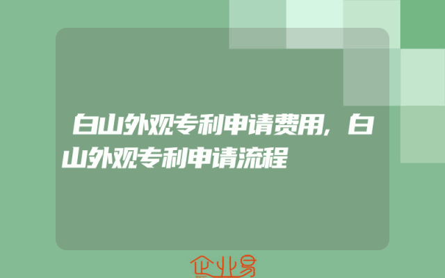 白山外观专利申请费用,白山外观专利申请流程