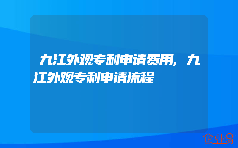 九江外观专利申请费用,九江外观专利申请流程