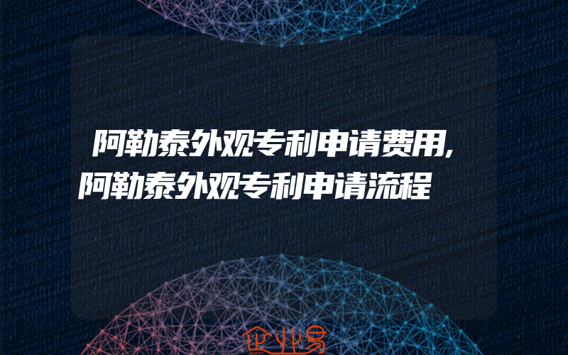 阿勒泰外观专利申请费用,阿勒泰外观专利申请流程