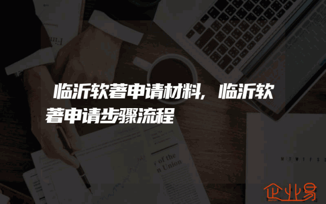 临沂软著申请材料,临沂软著申请步骤流程