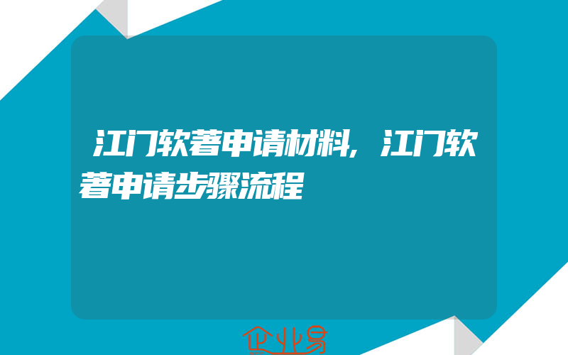 江门软著申请材料,江门软著申请步骤流程