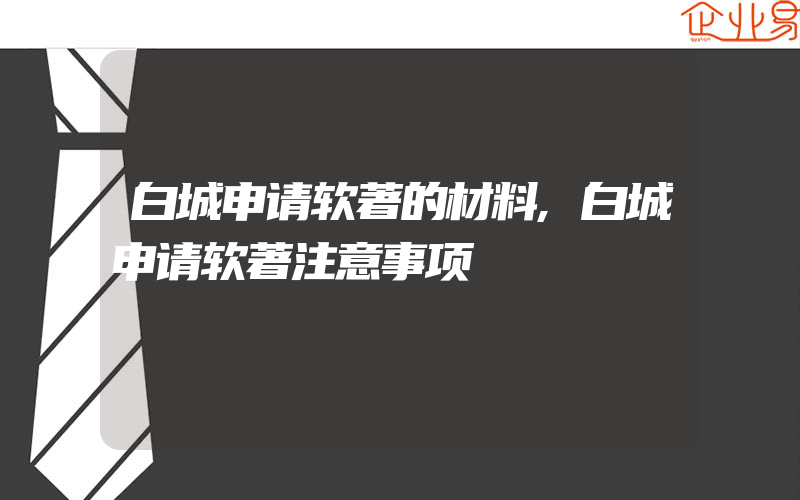 白城申请软著的材料,白城申请软著注意事项