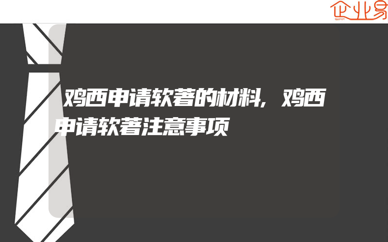 鸡西申请软著的材料,鸡西申请软著注意事项