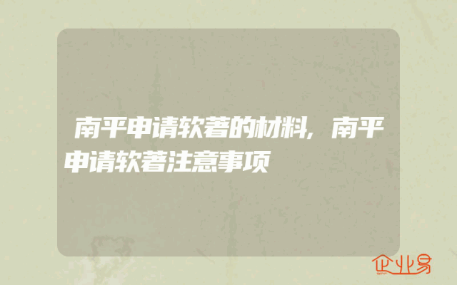 南平申请软著的材料,南平申请软著注意事项