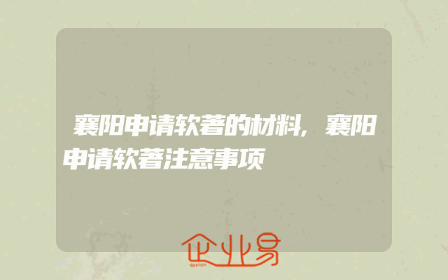 襄阳申请软著的材料,襄阳申请软著注意事项