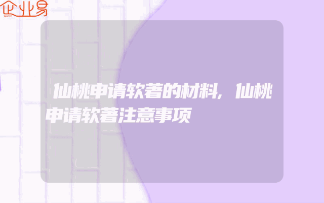 仙桃申请软著的材料,仙桃申请软著注意事项