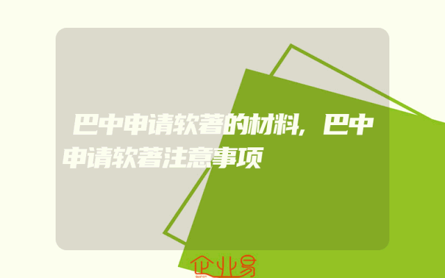 巴中申请软著的材料,巴中申请软著注意事项