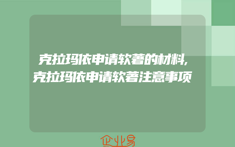 克拉玛依申请软著的材料,克拉玛依申请软著注意事项