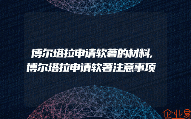 博尔塔拉申请软著的材料,博尔塔拉申请软著注意事项