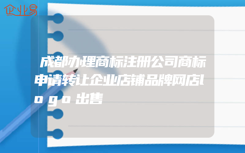 成都办理商标注册公司商标申请转让企业店铺品牌网店logo出售